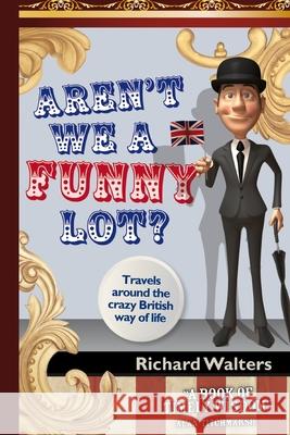 Aren't We a Funny Lot?: Travels around the crazy British way of life Richard Walters 9781714104383 Blurb - książka