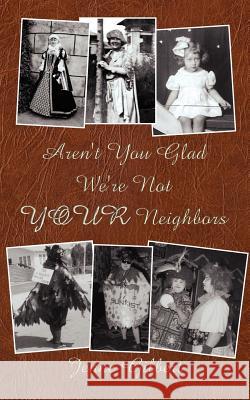 Aren't You Glad We're Not YOUR Neighbors Gilbert, Jenne 9781425972547 Authorhouse - książka