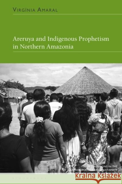 Areruya and Indigenous Prophetism in Northern Amazonia Virg?nia Amaral Naomi Haynes Jon Bialecki 9781350338692 Bloomsbury Academic - książka