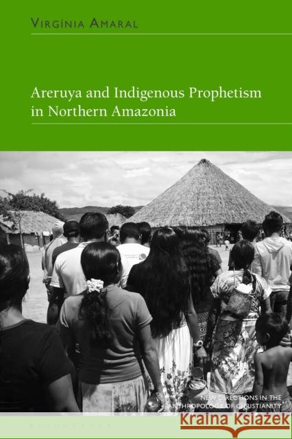 Areruya and Indigenous Prophetism in Northern Amazonia Virginia (Researcher, National Museum of the Federal University of Rio de Janeiro, Brazil) Amaral 9781350338739 Bloomsbury Academic - książka