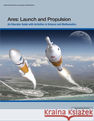 Ares: Launch and Propulsion: An Educator Guide with Activities in Science and Mathematics National Aeronautics and Administration 9781493683376 Createspace - książka