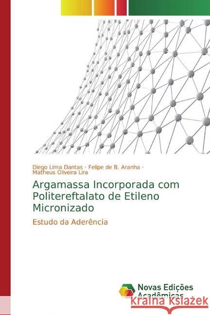 Argamassa Incorporada com Politereftalato de Etileno Micronizado : Estudo da Aderência Lima Dantas, Diego; de B. Aranha, Felipe; Oliveira Lira, Matheus 9786202049566 Novas Edicioes Academicas - książka