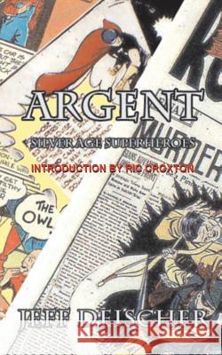 Argent: Superheroes for the Silver Age Jeff Deischer Ric Croxton 9781514862100 Createspace - książka