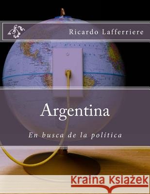 Argentina: : En busca de la política Lafferriere, Ricardo 9781499186345 Createspace - książka