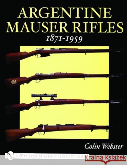 Argentine Mauser Rifles: 1871-1959 Webster, Colin 9780764318689 Schiffer Publishing - książka
