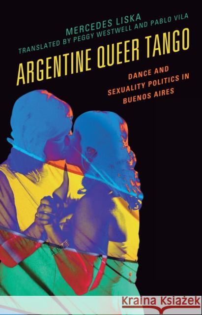 Argentine Queer Tango: Dance and Sexuality Politics in Buenos Aires Mercedes Liska Peggy Westwell Pablo Vila 9781498538534 Lexington Books - książka