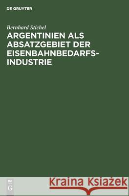 Argentinien ALS Absatzgebiet Der Eisenbahnbedarfsindustrie Stichel, Bernhard 9783112425732 de Gruyter - książka