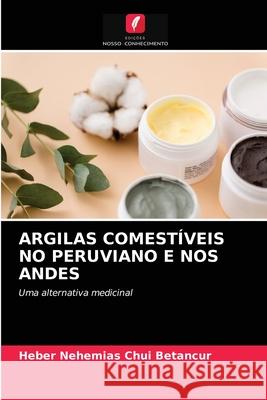 ARGILAS COMESTÍVEIS NO PERUVIANO E NOS ANDES Chui Betancur, Heber Nehemias 9786203285970 Edicoes Nosso Conhecimento - książka