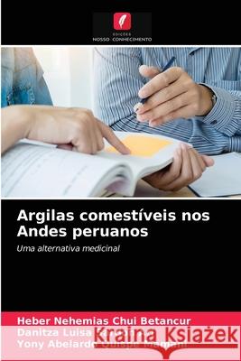 Argilas comestíveis nos Andes peruanos Chui Betancur, Heber Nehemias, Sardon Ari, Danitza Luisa, Quispe Mamani, Yony Abelardo 9786203286649 Edicoes Nosso Conhecimento - książka