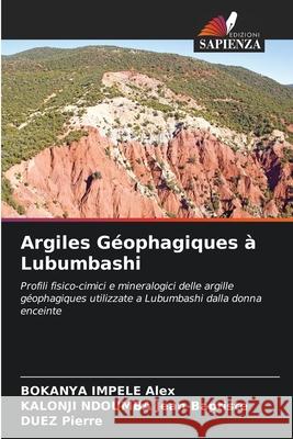 Argiles Géophagiques à Lubumbashi IMPELE Alex, BOKANYA, NDOUMBA Jean-Baptiste, KALONJI, Pierre, DUEZ 9786208996598 Edizioni Sapienza - książka