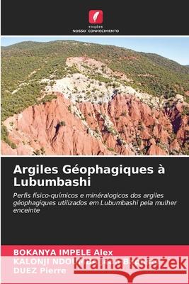 Argiles Géophagiques à Lubumbashi IMPELE Alex, BOKANYA, NDOUMBA Jean-Baptiste, KALONJI, Pierre, DUEZ 9786208996611 Edições Nosso Conhecimento - książka
