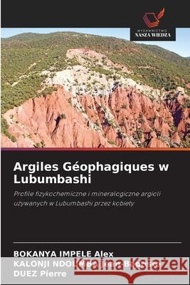 Argiles Géophagiques w Lubumbashi IMPELE Alex, BOKANYA, NDOUMBA Jean-Baptiste, KALONJI, Pierre, DUEZ 9786208996604 Wydawnictwo Nasza Wiedza - książka