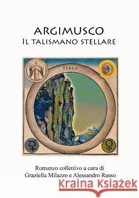 Argimusco - Il talismano stellare Graziella Milazzo Alessandro Russo 9781471633843 Lulu.com - książka