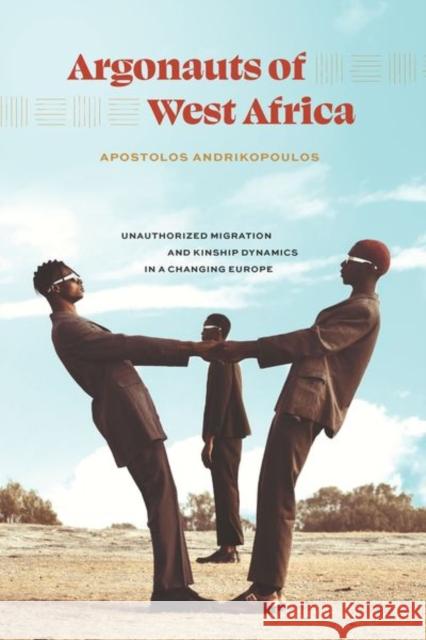 Argonauts of West Africa: Unauthorized Migration and Kinship Dynamics in a Changing Europe Andrikopoulos, Apostolos 9780226822600 The University of Chicago Press - książka