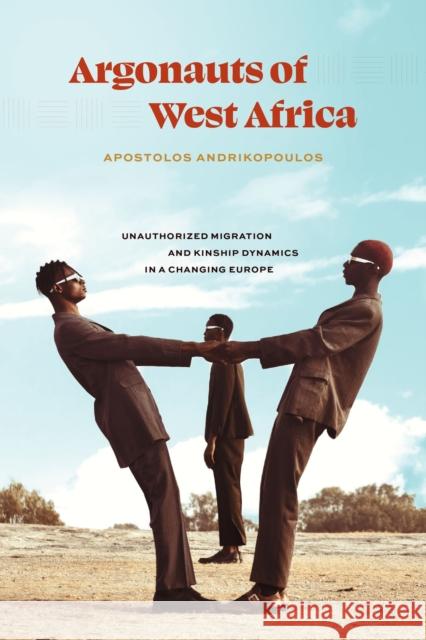 Argonauts of West Africa: Unauthorized Migration and Kinship Dynamics in a Changing Europe Apostolos Andrikopoulos 9780226822624 The University of Chicago Press - książka