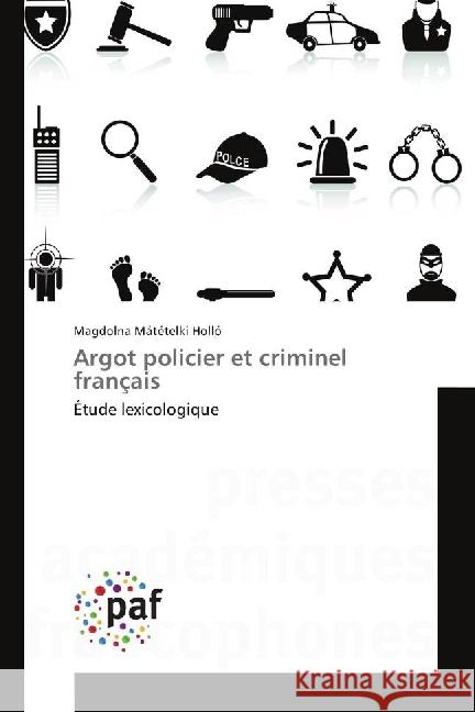 Argot policier et criminel français : Étude lexicologique Mátételki Holló, Magdolna 9783841641816 Presses Académiques Francophones - książka