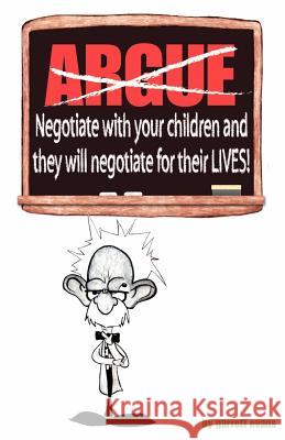 Argue-Negotiate with Your Children and They Will Negotiate for Their Lives Evans, Garrett 9781553690177 Trafford Publishing - książka