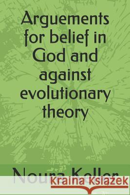 Arguements for Belief in God and Against Evolutionary Theory Noura Keller 9781730718120 Independently Published - książka