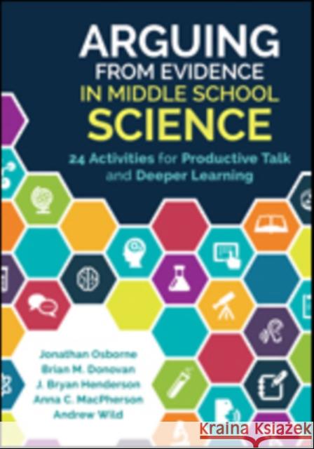 Arguing from Evidence in Middle School Science: 24 Activities for Productive Talk and Deeper Learning Jonathan F. Osborne Anna C. MacPherson J. (Joseph) Bryan Henderson 9781506335940 Corwin Publishers - książka