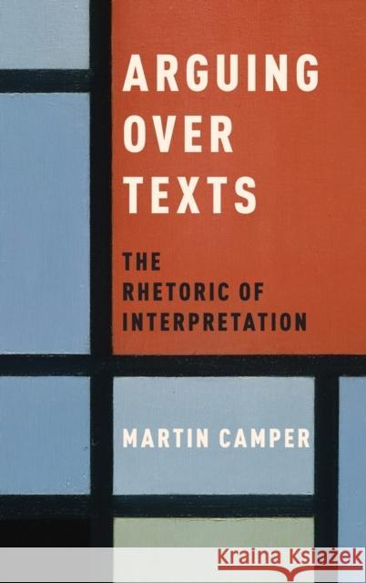 Arguing Over Texts: The Rhetoric of Interpretation Martin Camper 9780190677121 Oxford University Press, USA - książka