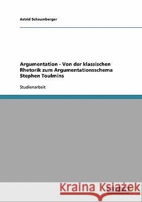 Argumentation - Von der klassischen Rhetorik zum Argumentationsschema Stephen Toulmins Astrid Schaumberger 9783638814461 Grin Verlag - książka
