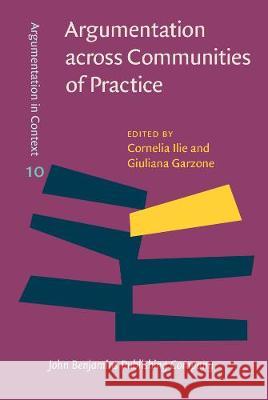 Argumentation Across Communities of Practice: Multi-Disciplinary Perspectives Cornelia Ilie Giuliana Garzone 9789027211279 John Benjamins Publishing Company - książka