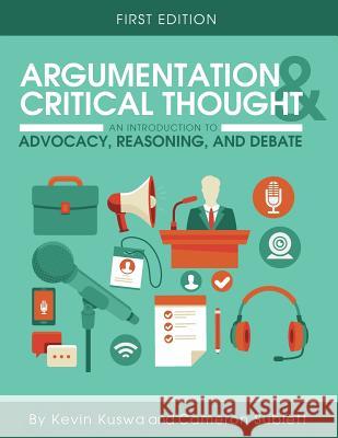 Argumentation and Critical Thought: An Introduction to Advocacy, Reasoning, and Debate Kevin Kuswa Cameron Sublett 9781516500161 Cognella Academic Publishing - książka
