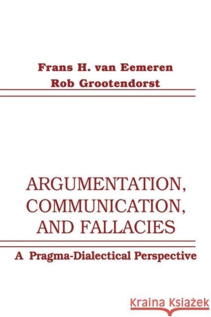 Argumentation, Communication, and Fallacies: A Pragma-Dialectical Perspective Van Eemeren, Frans H. 9780805810691 Lawrence Erlbaum Associates - książka