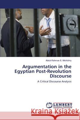 Argumentation in the Egyptian Post-Revolution Discourse Mishtohry Abdul-Rahman E. 9783659823411 LAP Lambert Academic Publishing - książka