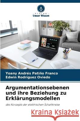 Argumentationsebenen und ihre Beziehung zu Erklärungsmodellen Patiño Franco, Yoany Andrés 9786205315569 Verlag Unser Wissen - książka