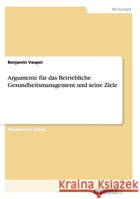 Argumente für das Betriebliche Gesundheitsmanagement und seine Ziele Benjamin Vaupel 9783656906919 Grin Verlag - książka