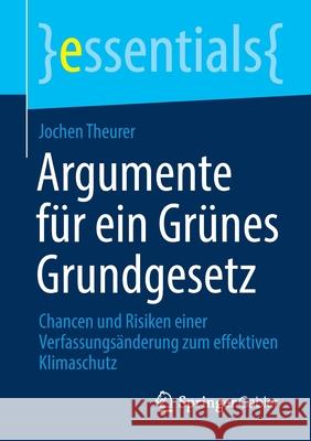 Argumente Für Ein Grünes Grundgesetz: Chancen Und Risiken Einer Verfassungsänderung Zum Effektiven Klimaschutz Theurer, Jochen 9783658329884 Springer Gabler - książka