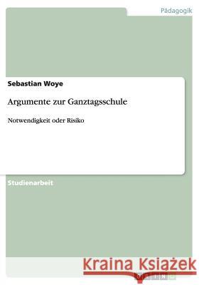 Argumente zur Ganztagsschule: Notwendigkeit oder Risiko Woye, Sebastian 9783640319909 Grin Verlag - książka
