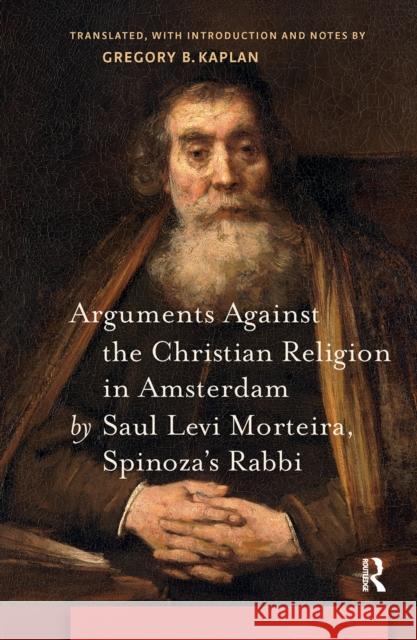 Arguments Against the Christian Religion in Amsterdam by Saul Levi Morteira, Spinoza's Rabbi Gregory Kaplan 9781041175728 Routledge - książka