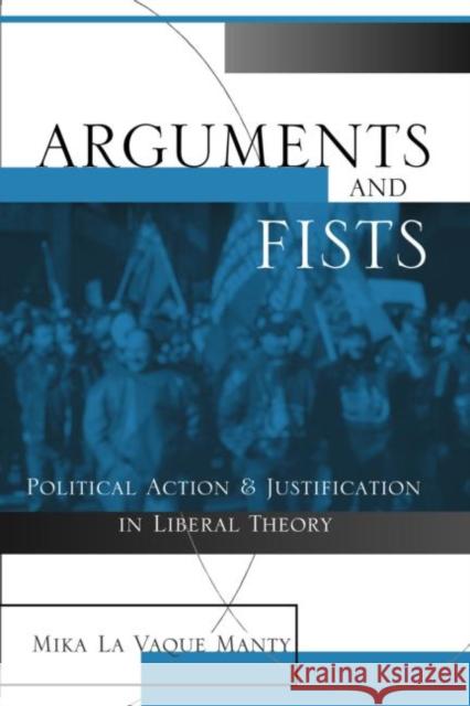 Arguments and Fists: Political Agency and Justification in Liberal Theory Lavaque Manty, Mika 9780415931991 Routledge - książka