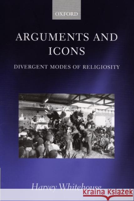 Arguments and Icons: Divergent Modes of Religiosity Whitehouse, Harvey 9780198234142 Oxford University Press, USA - książka