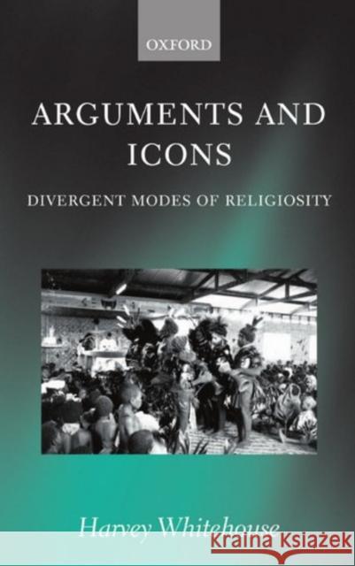 Arguments and Icons: Divergent Modes of Religiosity Whitehouse, Harvey 9780198234159 Oxford University Press, USA - książka