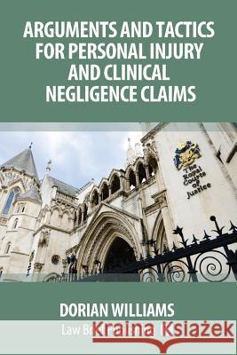 Arguments and Tactics for Personal Injury and Clinical Negligence Claims Dorian Williams 9781911035244 Law Brief Publishing Ltd - książka