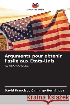 Arguments pour obtenir l'asile aux Etats-Unis David Francisco Camargo Hernandez   9786205797624 Editions Notre Savoir - książka