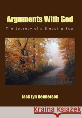 Arguments With God: The Journey of a Sleeping Soul Jack Lyn Henderson 9781420892802 AuthorHouse - książka