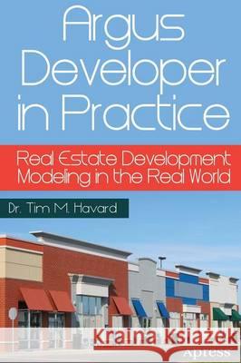 Argus Developer in Practice: Real Estate Development Modeling in the Real World Havard, Tim M. 9781430262626 Apress - książka
