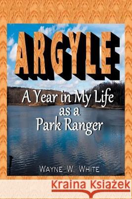 Argyle: A Year In My Life As a Park Ranger Wayne W White 9781483498850 Lulu Publishing Services - książka