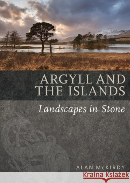 Argyll & the Islands: Landscapes in Stone Alan McKirdy 9781780274669 Birlinn General - książka