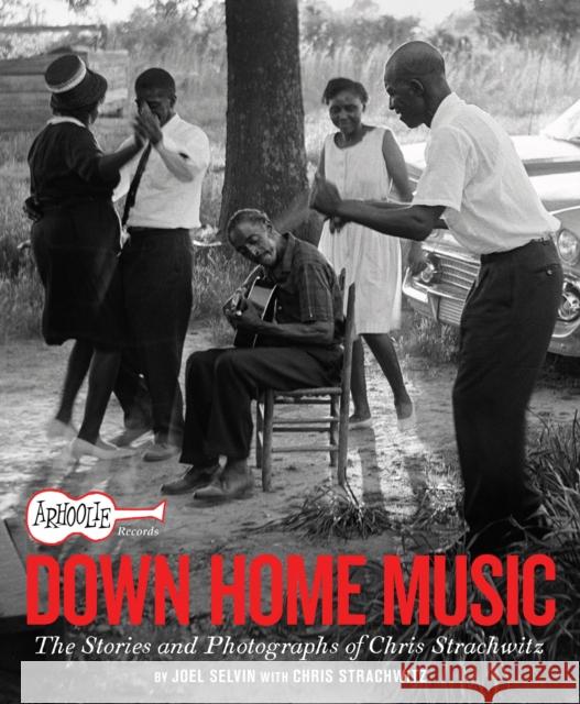 Arhoolie Records Down Home Music: The Stories and Photographs of Chris Strachwitz Joel Selvin 9781797222288 Chronicle Books - książka
