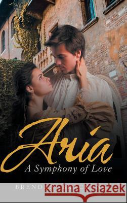 Aria: A Symphony of Love Brendan Bracken 9781546290360 Authorhouse UK - książka