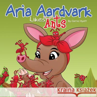 Aria Aardvark Likes Ants Benny Rahdiana 9781733869799 Carrie Hyatt - książka