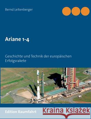 Ariane 1-4: Geschichte und Technik der europäischen Erfolgsrakete Leitenberger, Bernd 9783735761729 Books on Demand - książka