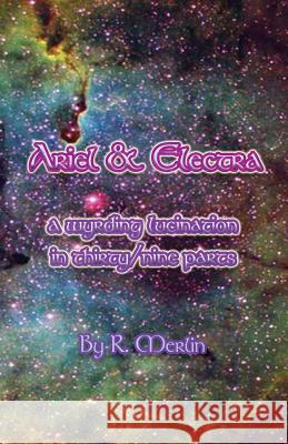 Ariel & Electra: A Wyrding Lucination in Thirty/Nine Parts R. Merlin Rain Livengood 9780981714332 Ion Drive Publishing - książka