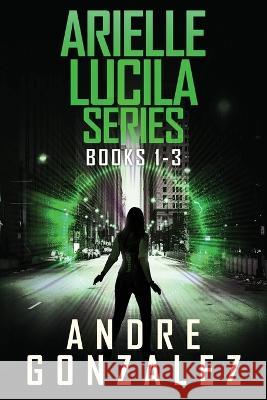 Arielle Lucila Series: Books 1-3 Gonzalez 9781951762551 M4l Publishing - książka