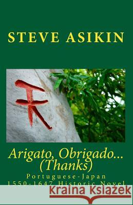 Arigato, Obrigado... (Thanks): Portuguese-Japan 1550-1647 Historic Novel Steve Asikin 9781453786369 Createspace - książka